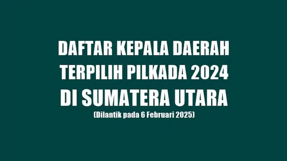 Daftar Lengkap Kepala Daerah Terpilih di Sumatera Utara yang Akan Dilantik dan Tidak pada 6 Februari