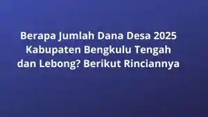 Berapa-Jumlah-Dana-Desa-2025-Kabupaten-Bengkulu-Tengah-dan-Lebong-Berikut-Rinciannya.jpg
