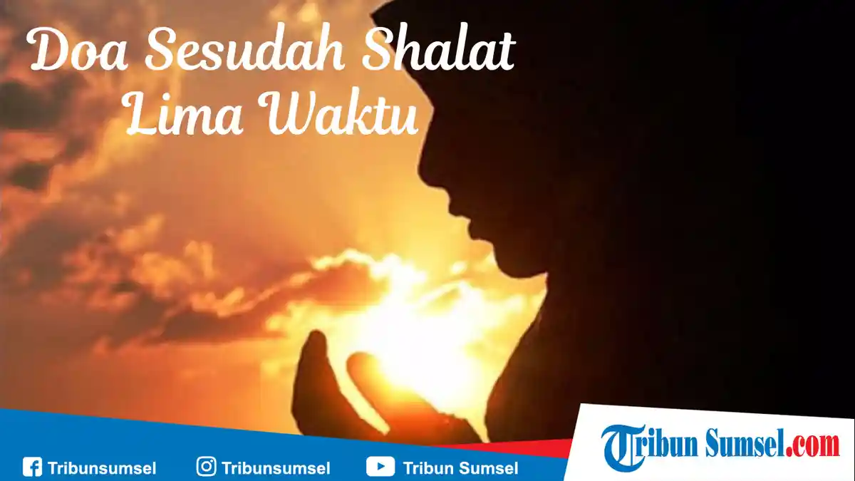 Bacaan Doa Sesudah Sholat Lima Waktu (Fardhu) Lengkap Latin, Arab dan Artinya