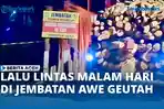VIDEO - Arus Lalu Lintas Malam Hari Jalur Alternatif Jembatan Awe Geutah