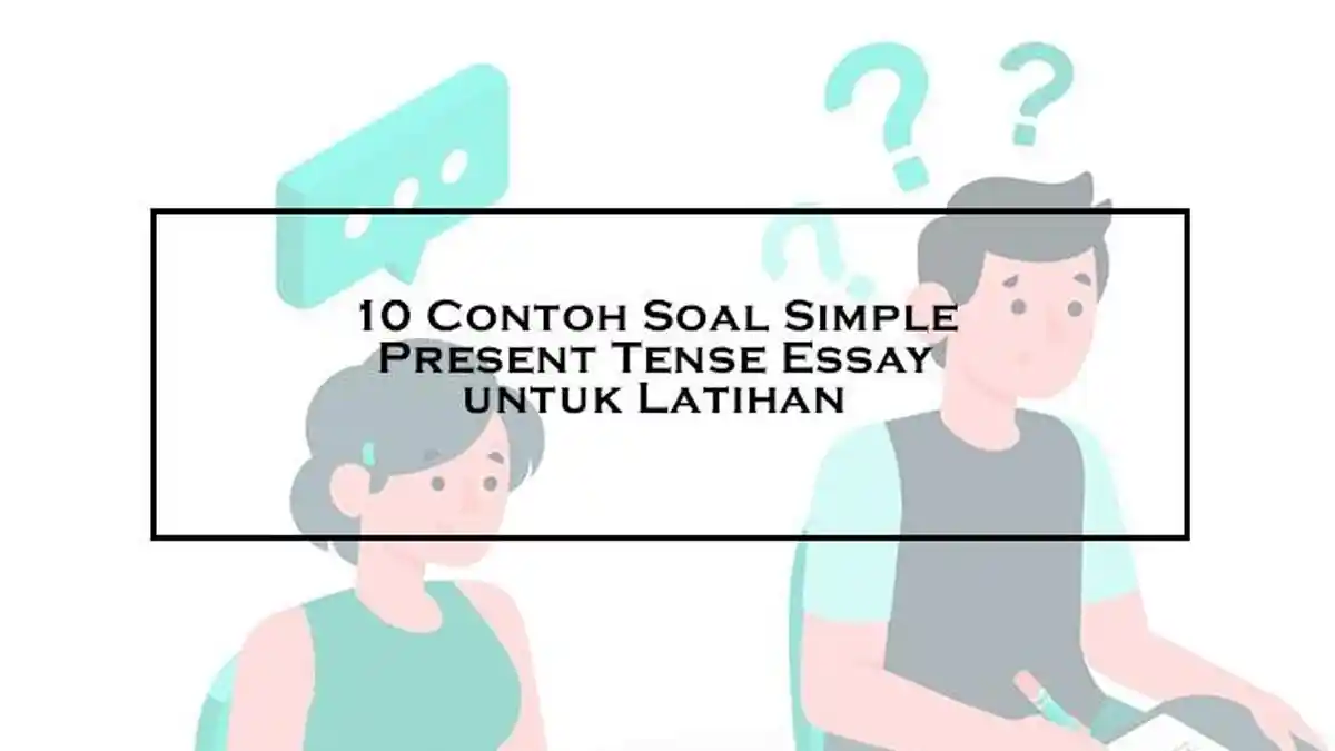 10 Contoh Soal Simple Present Tense Essay untuk Latihan