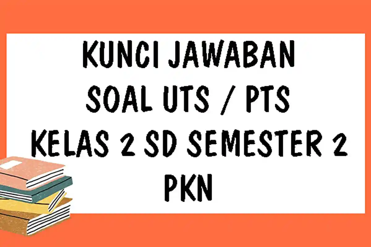 KUNCI JAWABAN PKn Kelas 2 SD Soal UTS Semester 2 Tahun 2021, Pilihan Ganda dan Essay