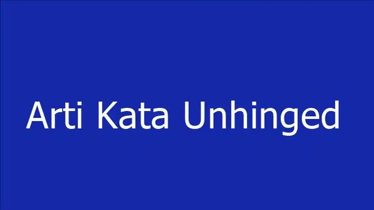 Arti Kata Unhinged Viral di Tiktok, Ini Penjelasan dan Contoh Penggunaannya