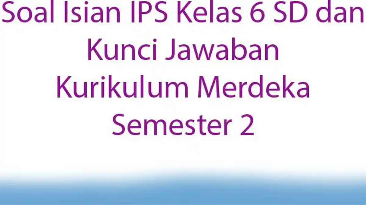 Soal Isian IPS Kelas 6 SD dan Kunci Jawaban Kurikulum Merdeka Semester 2
