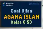 Soal-Agama-Islam-kelas-6-SD-Kurikulum-Merdeka-dan-Kunci-Jawaban-Terbaru.jpg