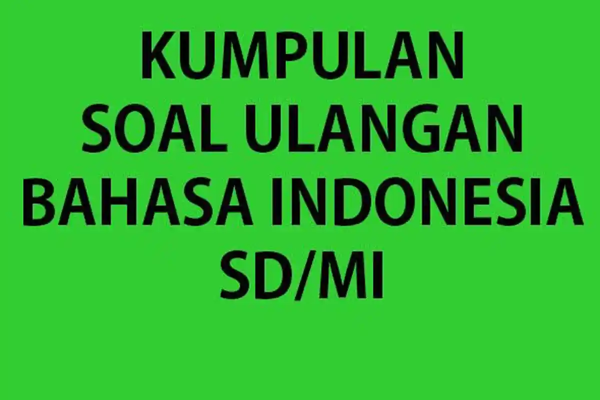 Soal Bahasa Indonesia Kelas 4 Ulangan Akhir Semester 2 2023 Lengkap Kunci Jawaban Ujian UAS B Indo
