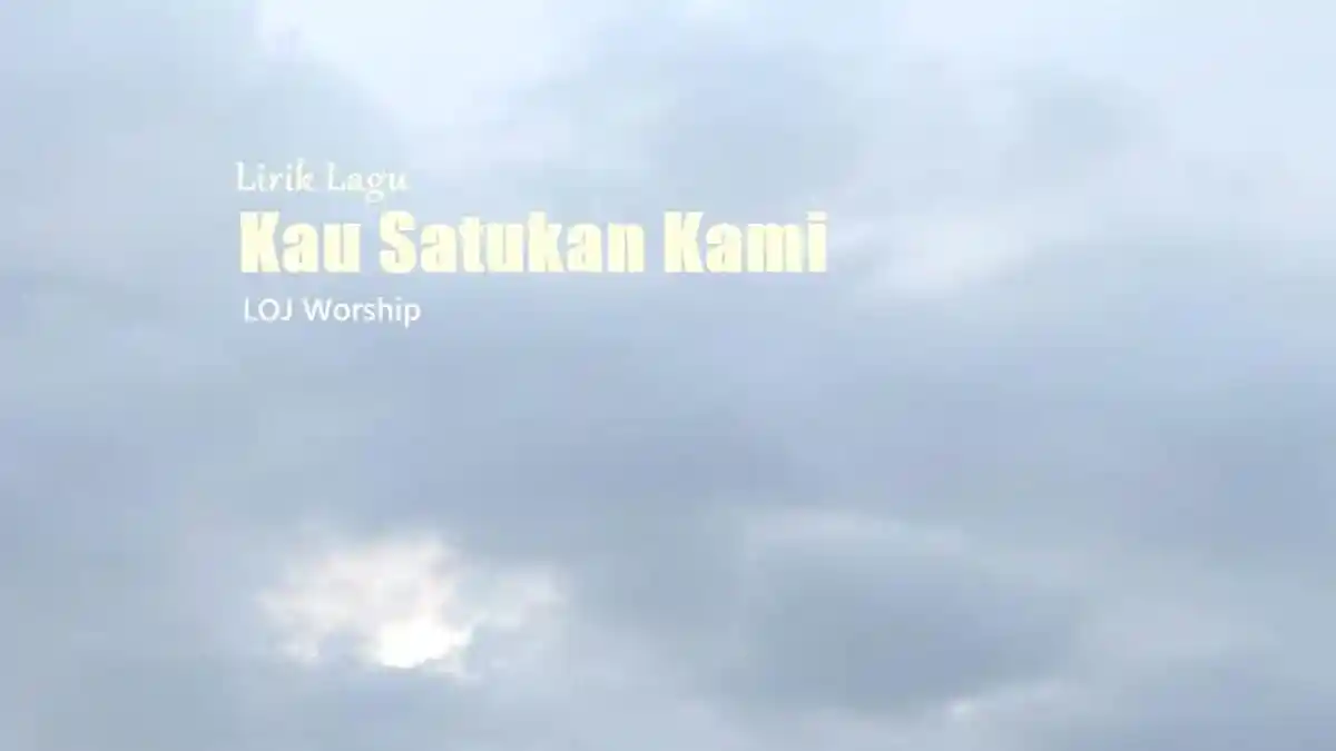 Lirik Lagu Kau Satukan Kami - LOJ Worship