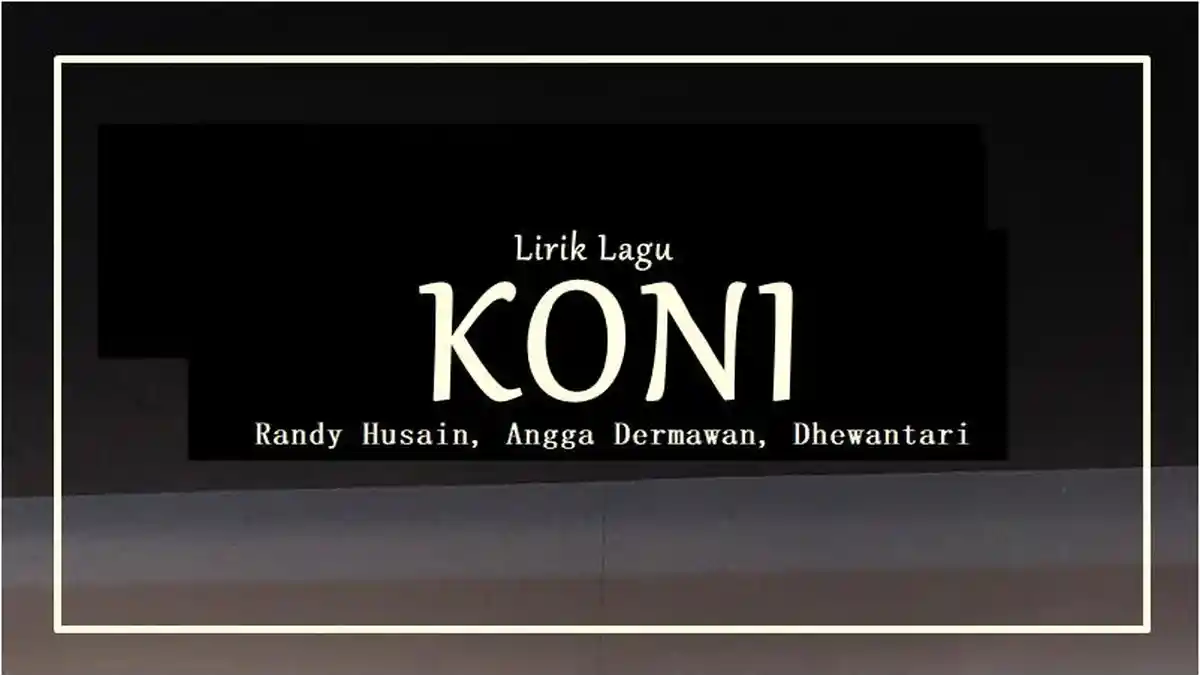 Lirik Lagu KONI – Randy Husain feat. Angga Dermawan, Dhewantari