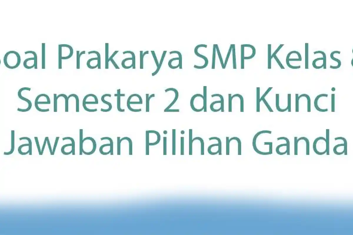 Soal Prakarya SMP Kelas 8 Semester 2 dan Kunci Jawaban Ulangan Pilihan Ganda