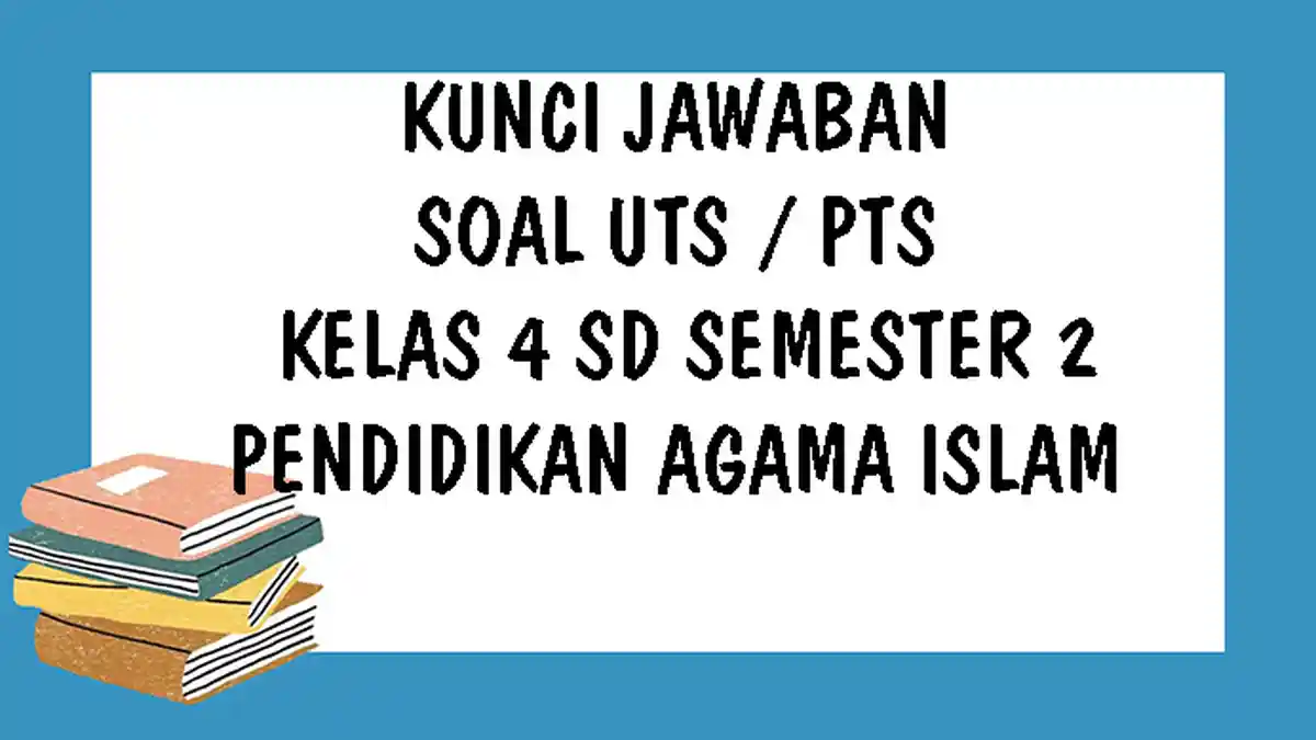 SOAL UTS PAI Kelas 4 SD Semester 2 Tahun 2021 dan Kunci Jawaban PTS Pendidikan Agama Islam