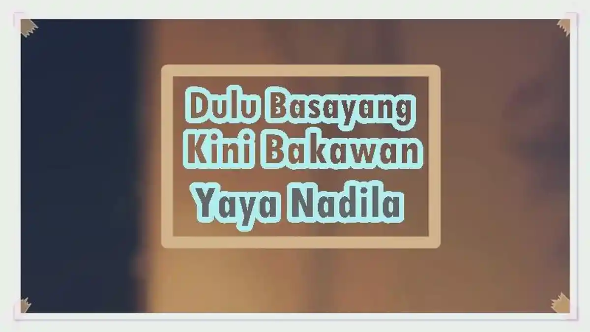 Lirik Lagu Dulu Basayang Kini Bakawan - Yaya Nadila