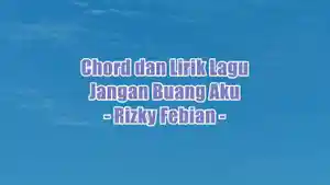chord-gitar-dan-lirik-lagu-Jangan-Buang-Aku-yang-dinyanyikan-oleh-Rizky-Febian.jpg
