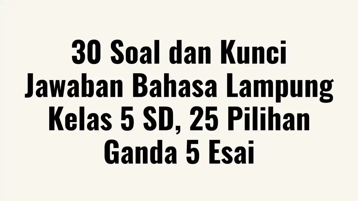 30 Soal dan Kunci Jawaban Bahasa Lampung Kelas 5 SD, 25 Pilihan Ganda 5 Esai