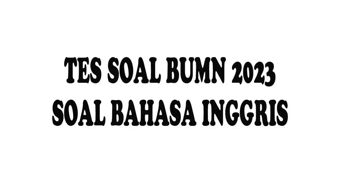 60 Soal Tes Bahasa Inggris BUMN Lengkap Kunci Jawaban Soal Pilihan Ganda