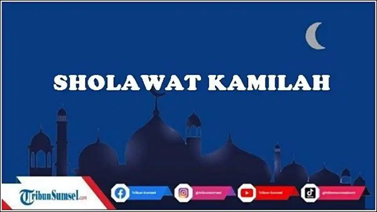Sholawat Kamilah dan Artinya, Versi Pendek dan Versi Panjang, Keutamaan Mengamalkan
