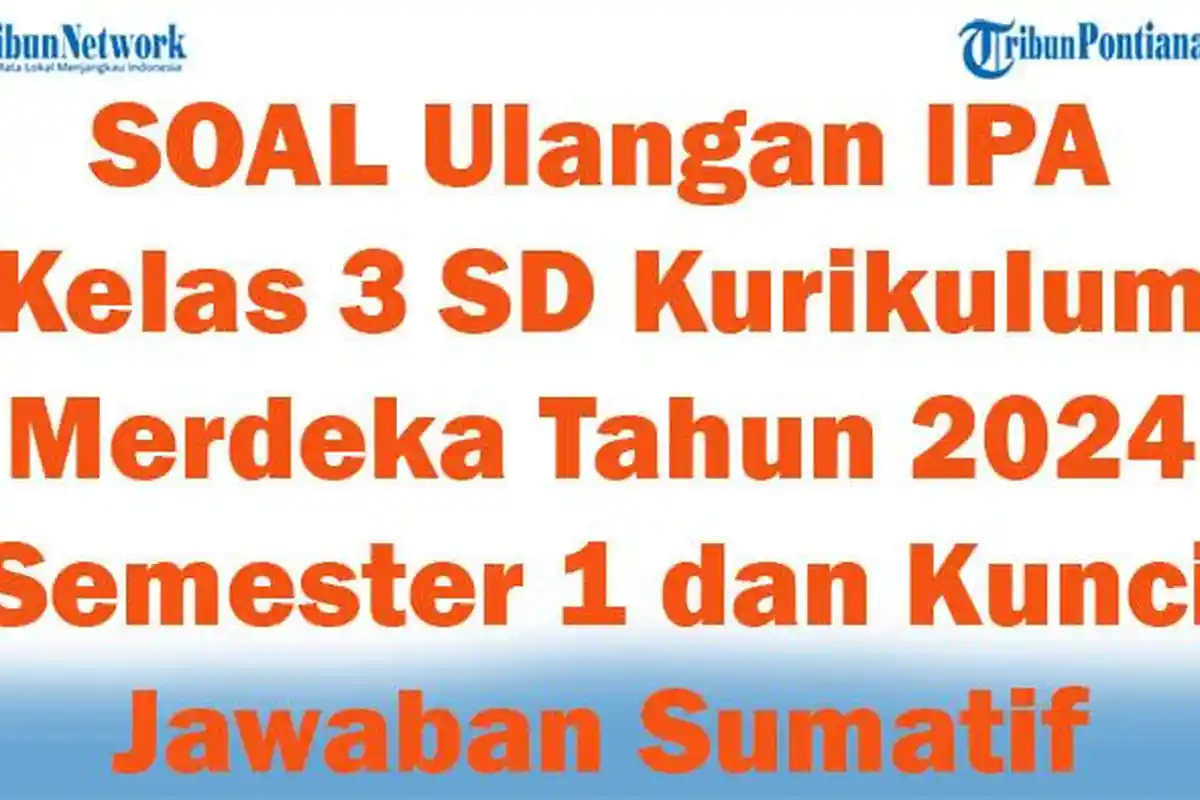 41 SOAL Ulangan IPA Kelas 3 SD Kurikulum Merdeka Tahun 2024 Semester 1 dan Kunci Jawaban Sumatif