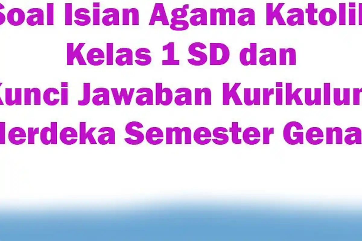 Soal Isian Agama Katolik Kelas 1 SD dan Kunci Jawaban Kurikulum Merdeka Semester Genap