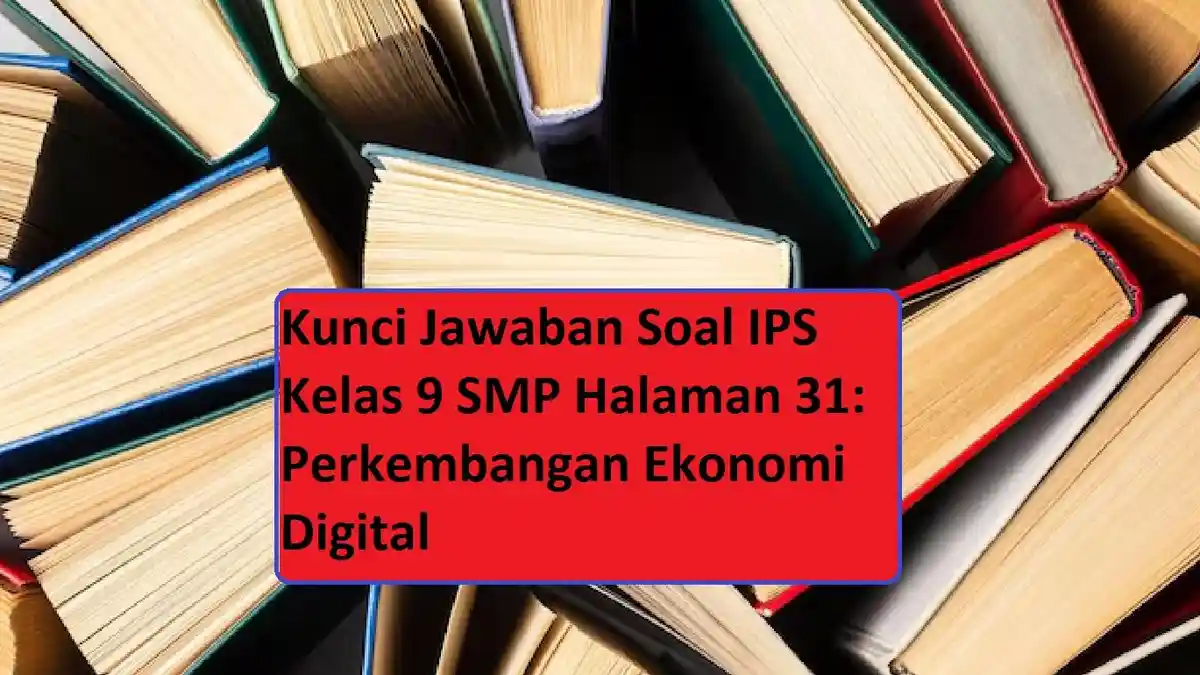 Kunci Jawaban Soal IPS Kelas 9 SMP Halaman 31: Perkembangan Ekonomi Digital
