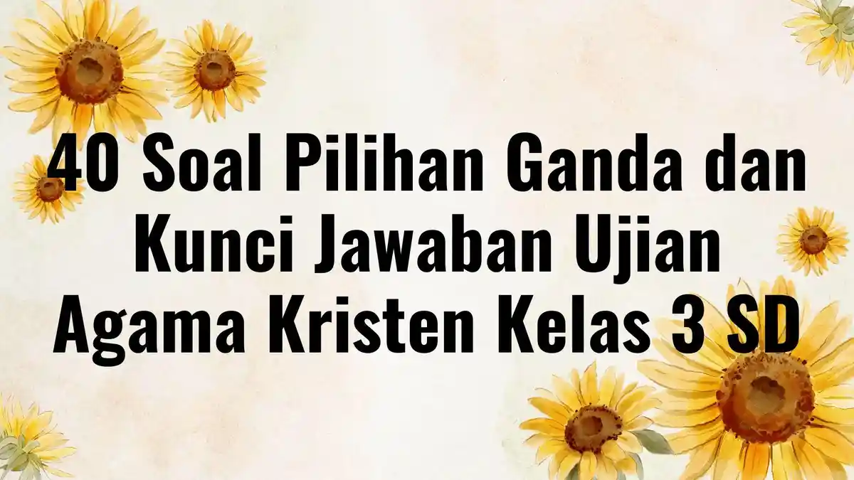 40 Soal Pilihan Ganda Ujian Agama Kristen Kelas 3 SD, Lengkap dengan Kunci Jawaban