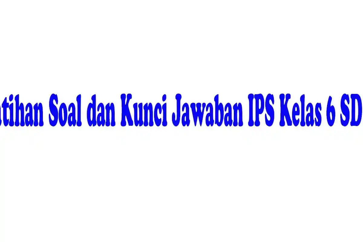 Kunci Jawaban Soal Latihan IPS Kelas 6 SD Soal Pilihan Ganda A B C D
