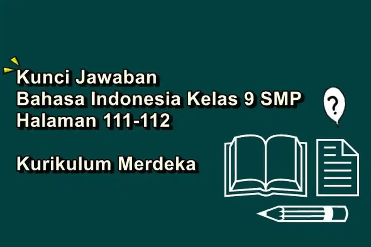 Kunci Jawaban Bahasa Indonesia Kelas 9 SMP Halaman 111-112 Kurikulum Merdeka