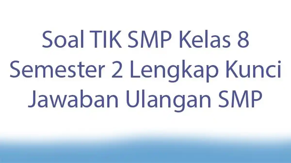 Soal TIK SMP Kelas 8 Semester 2 Lengkap Kunci Jawaban Ulangan SMP