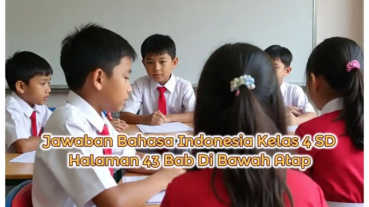 Jawaban Bahasa Indonesia Kelas 4 SD Halaman 43 Bab Di Bawah Atap
