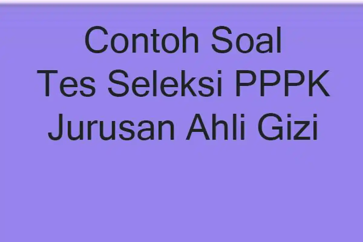 Soal Tes CPNS atau PPPK 2023 Jurusan Ahli Gizi dan Lengkap Kunci Jawaban