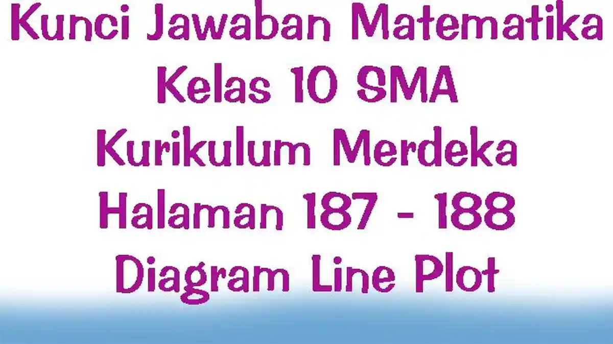 Kunci Jawaban Matematika Kelas 10 SMA Kurikulum Merdeka Halaman 187 - 188 Diagram Line Plot