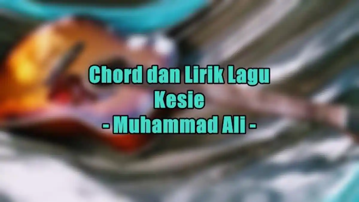Chord dan Lirik Lagu Kesie - Muhammad Ali