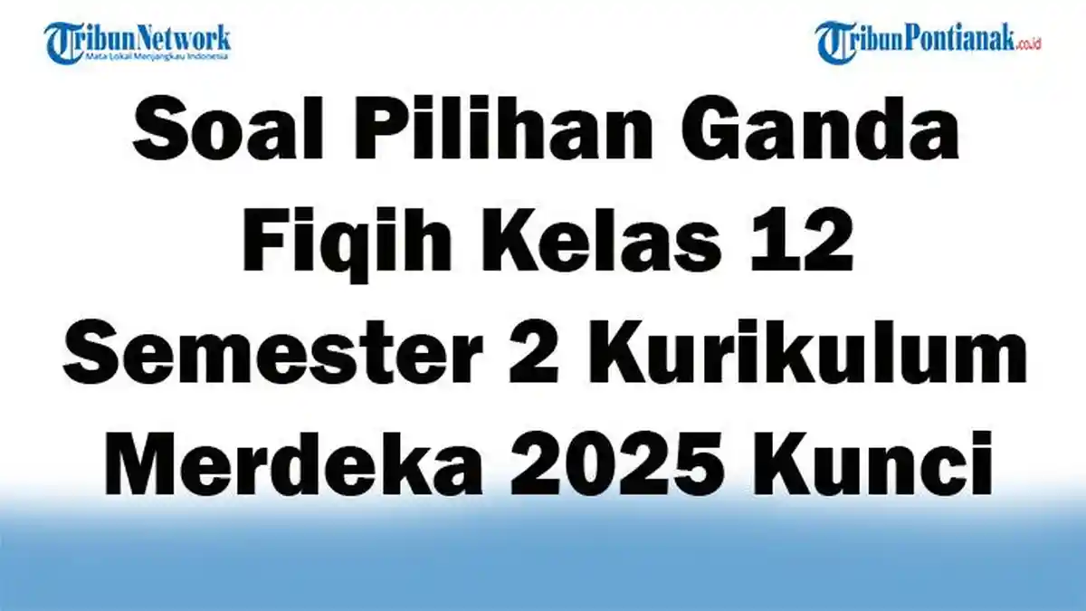 45 Soal Pilihan Ganda Fiqih Kelas 12 Semester 2 Kurikulum Merdeka 2025 dengan Kunci Jawaban Ujian