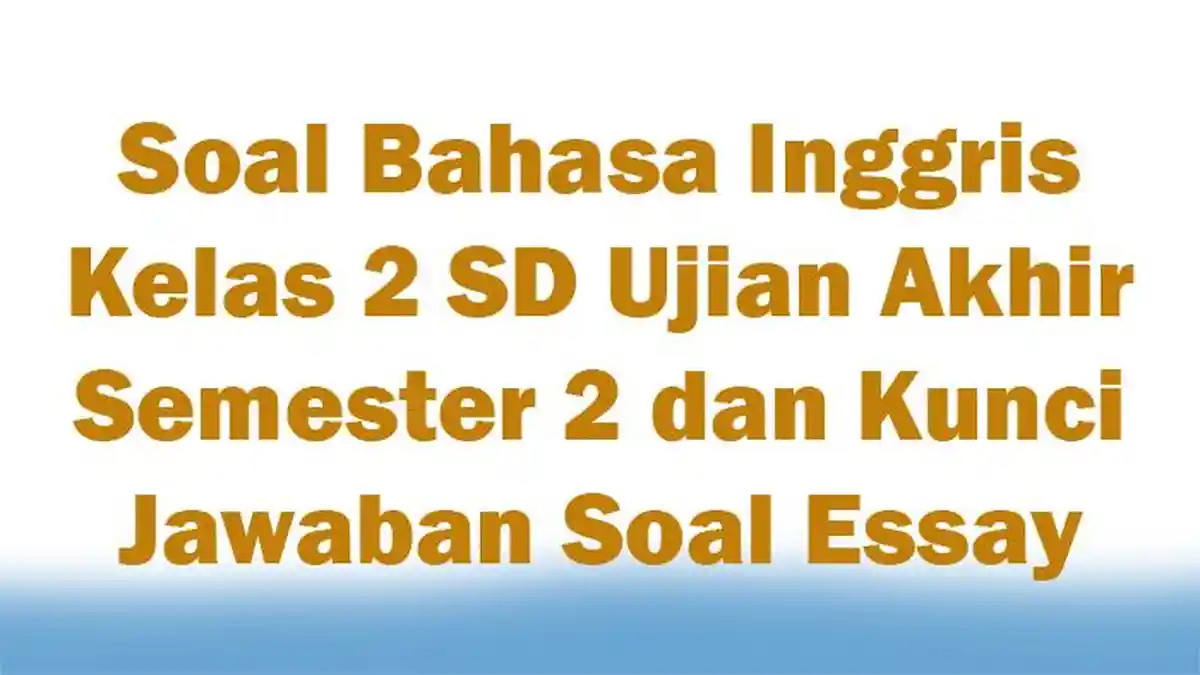 Soal Bahasa Inggris Kelas 2 SD Ujian Akhir Semester 2 dan Kunci Jawaban Soal Essay