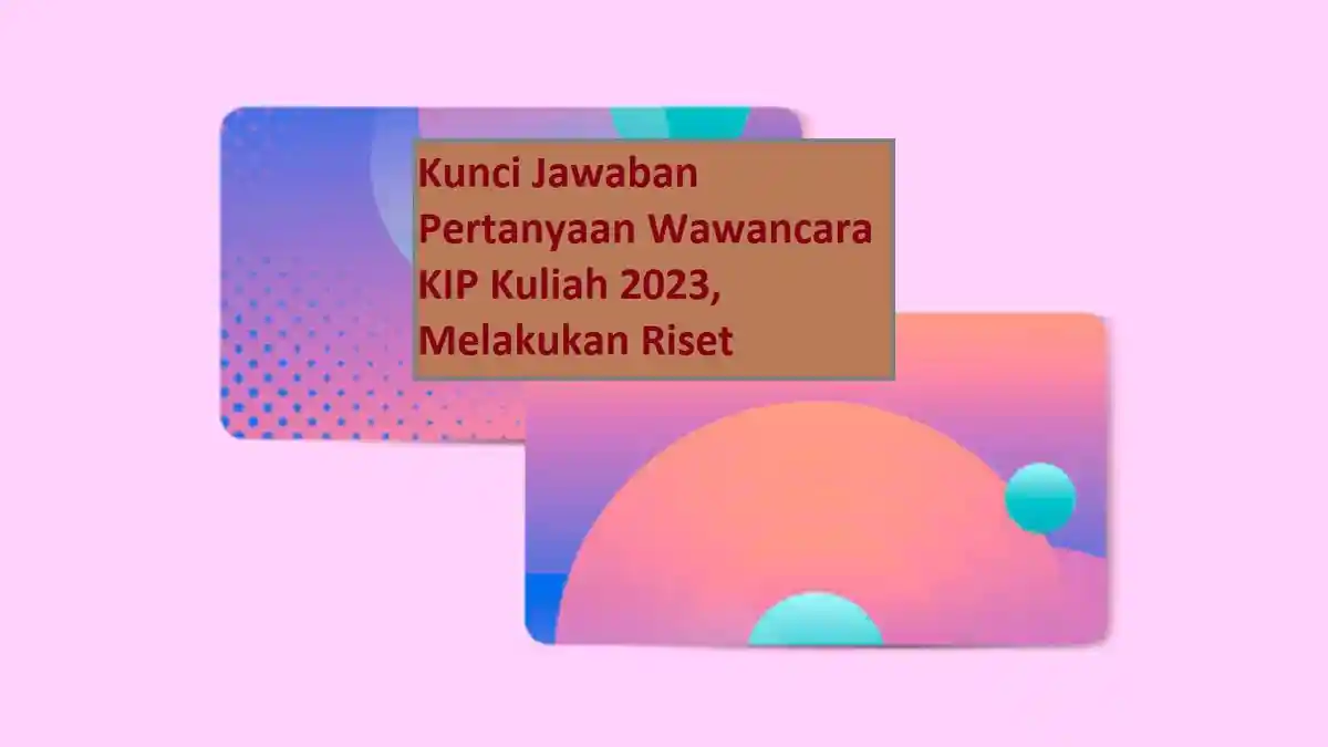 Kunci Jawaban Pertanyaan Wawancara KIP Kuliah 2023, Melakukan Riset