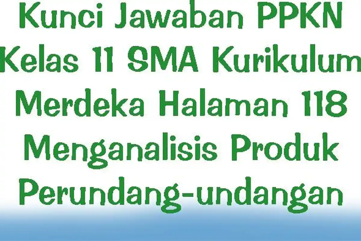 Kunci Jawaban PPKN Kelas 11 SMA Kurikulum Merdeka Halaman 118 Menganalisis Produk Perundang-undangan