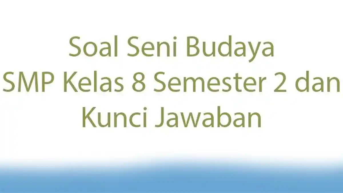 Soal Seni Budaya SMP Kelas 8 Semester 2 dan Kunci Jawaban