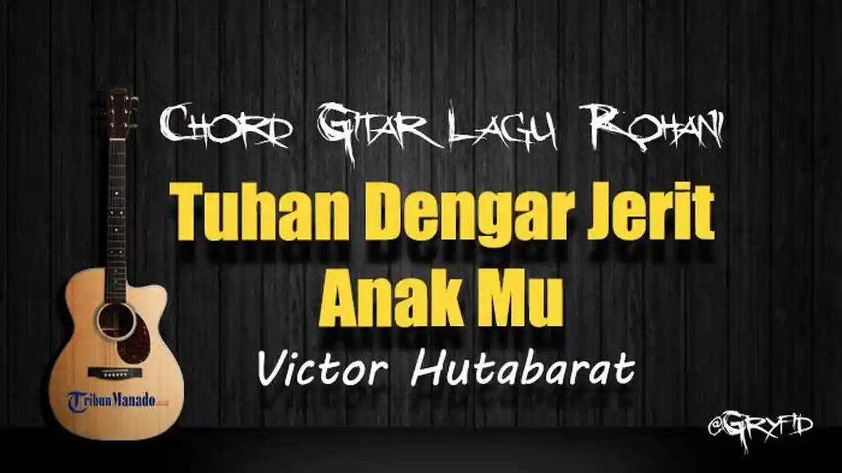 Chord Gitar Lagu Rohani Tuhan Dengar Jerit Anak Mu - Victor Hutabarat