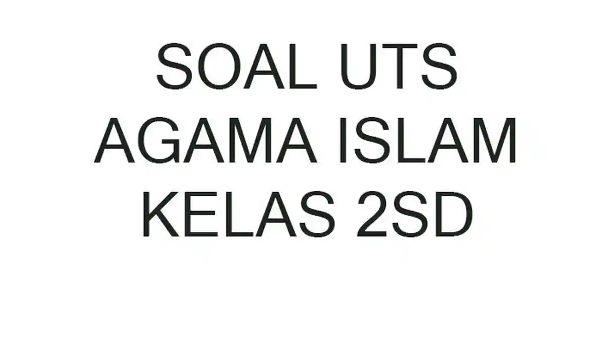 Soal UTS Agama Islam Kelas 2 SD Semester 1 2022 Lengkap Kunci Jawaban Soal Pilihan Ganda PAI Kelas 2