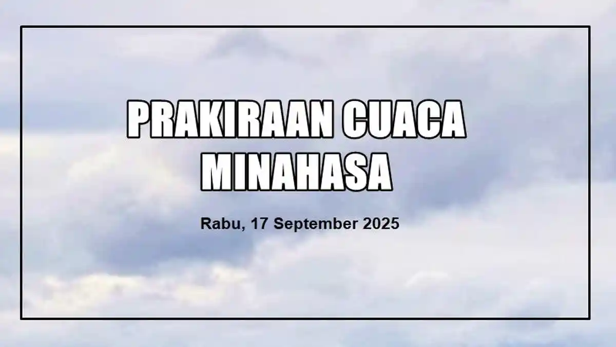 Prakiraan Cuaca Kabupaten Minahasa Sulut Hari Ini, Rabu 17 September 2025