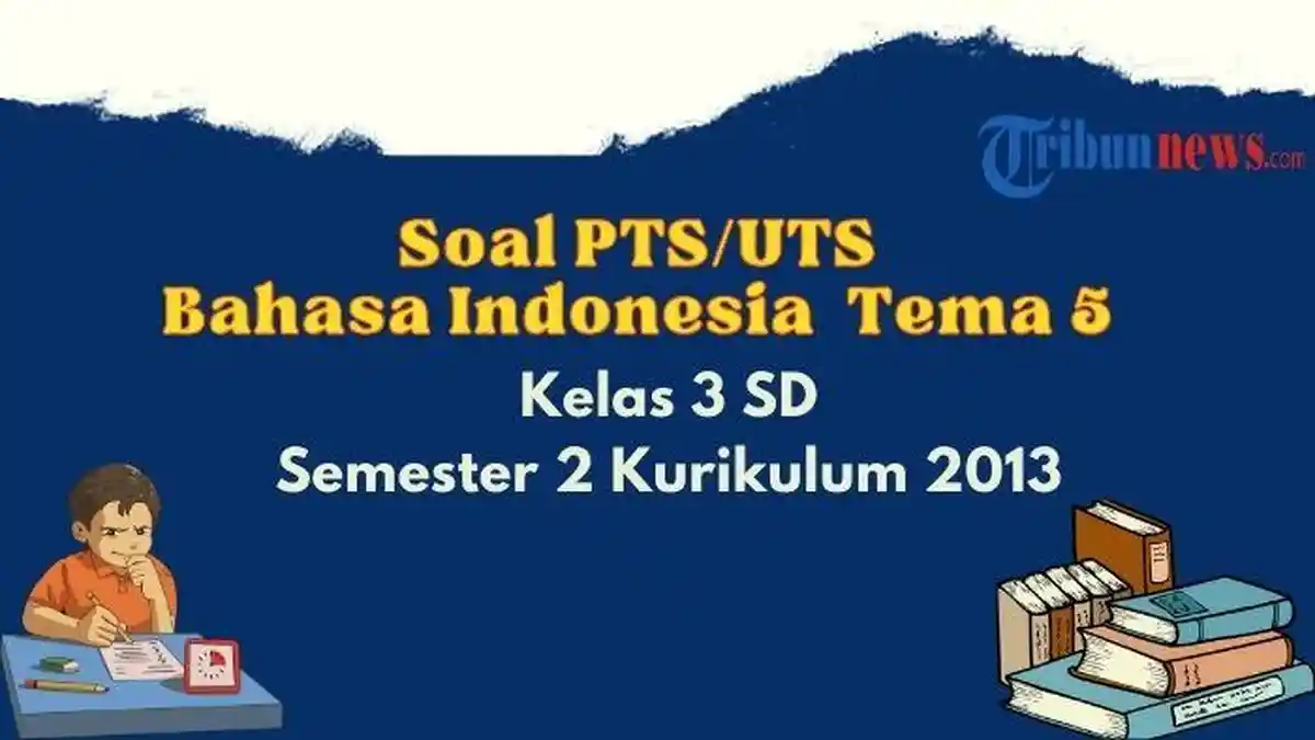 20 Contoh Soal PTS, UTS Bahasa Indonesia Kelas 3 Tema 5 Semester 2 Kurikulum 2013 dan Kunci Jawaban