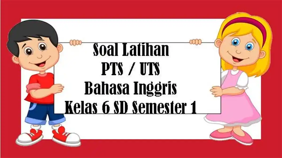SOAL PTS Bahasa Inggris Kelas 6 SD Semester 1 dan Kunci Jawaban Latihan Soal PTS Pilihan Ganda Essay