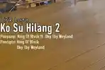 Lirik Lagu Ko Su Hilang 2 - King Of Blvck feat. Oky Tby Weyland