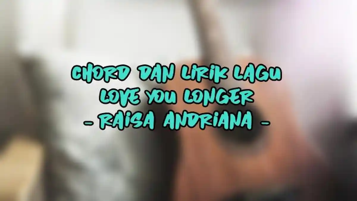 Chord dan Lirik Lagu Love You Longer - Raisa Andriana