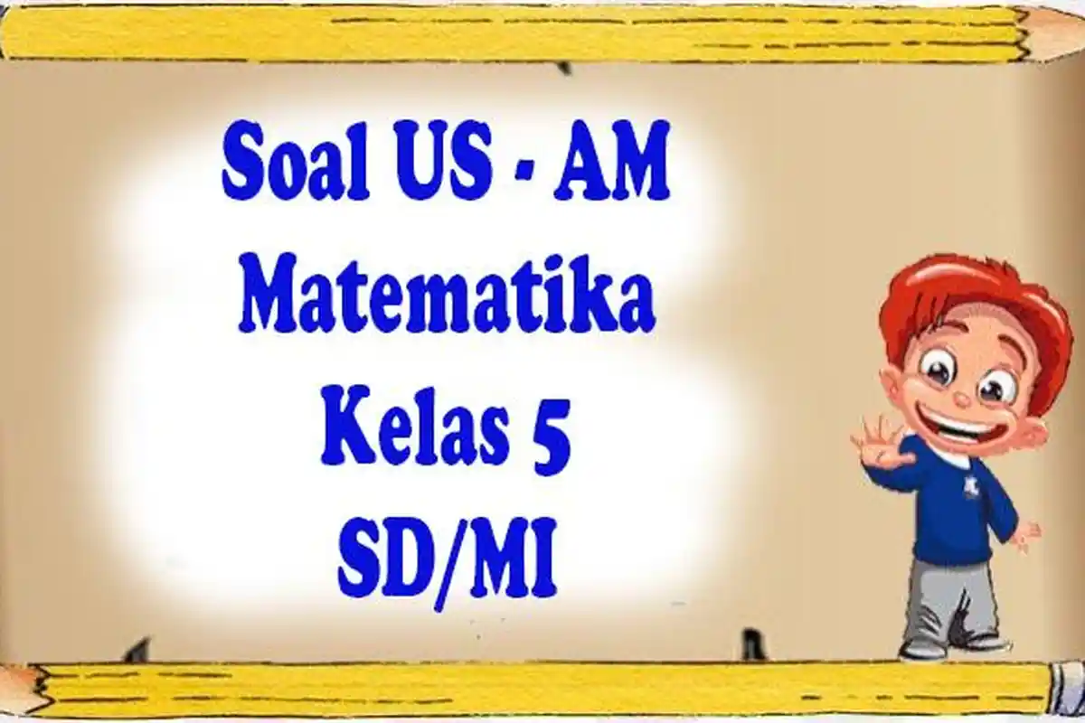 JAWABAN 45 Soal Matematika Kelas 5 SD/MI Semester 2 Ulangan/Ujian Sekolah K Merdeka Sumatif