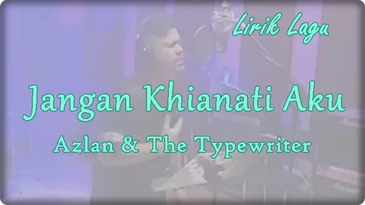 Lirik Lagu Jangan Khianati Aku - Azlan & The Typewriter, Yang Memilih Aku adalah Dirimu