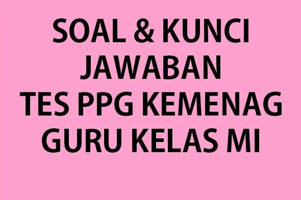 Kumpulan Soal Tes PPG Kemenag Guru Kelas Madrasah Ibtidaiyah atau MI 2023 Lengkap Kunci Jawaban