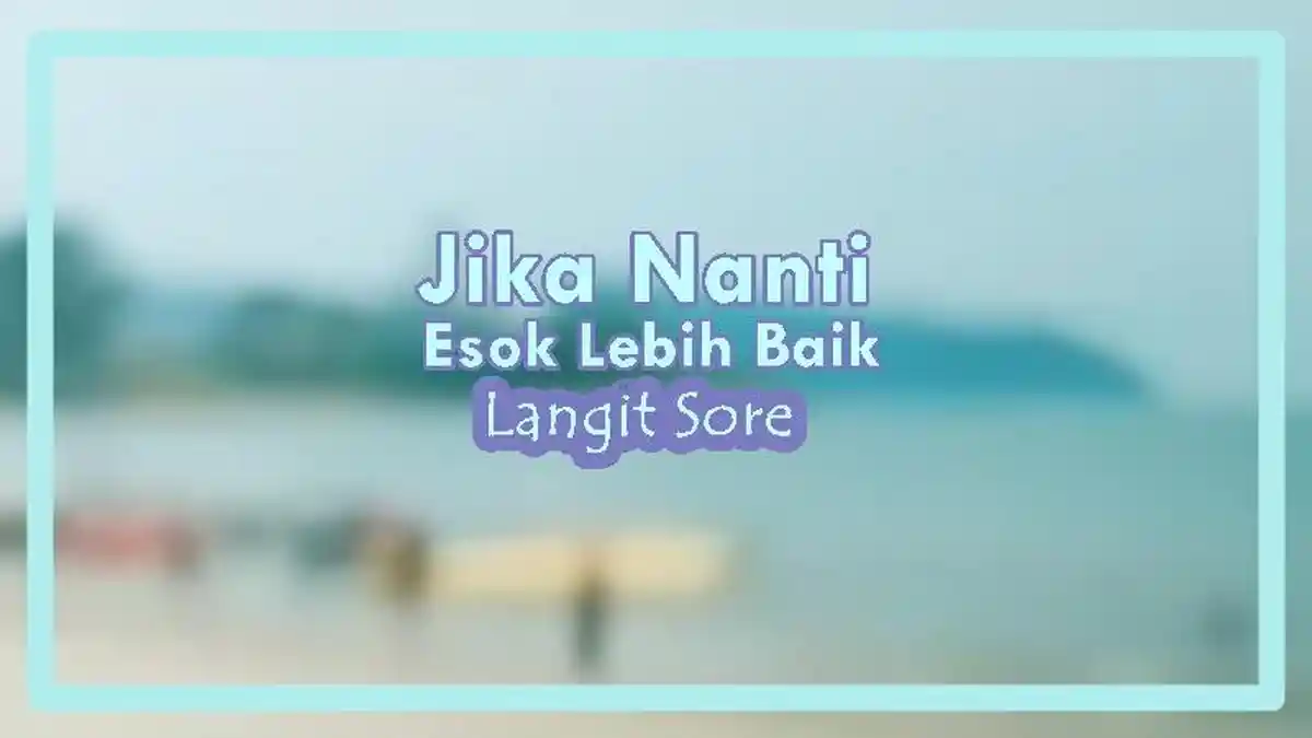 Lirik Lagu Jika Nanti Esok Lebih Baik - Langit Sore X Ikhlas Band, Terima Kasih Telah Bertahan