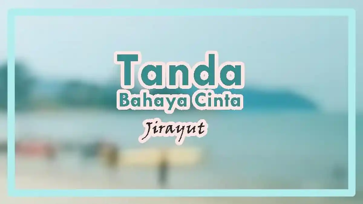 Lirik Lagu Tanda Bahaya Cinta - Jirayut, Berbunga-bunga Rasa Hatiku Melihat Wajahmu Yang Lucu