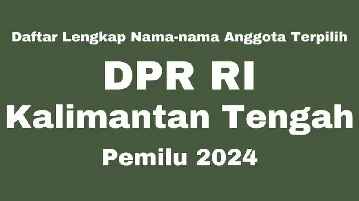 Daftar Lengkap Nama-nama Anggota DPR RI Kalimantan Tengah yang Terpilih ...