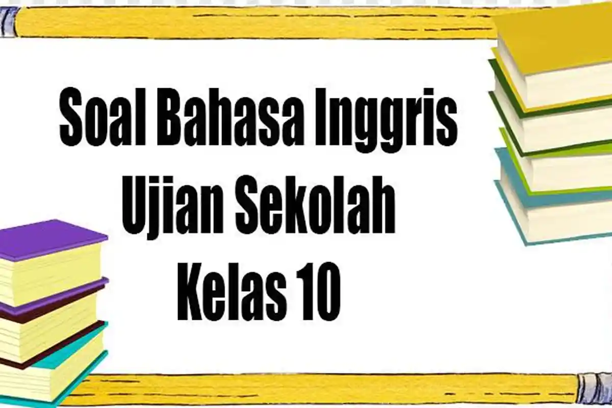 Soal Bahasa Inggris Kelas 10 dan Kunci Jawaban Ujian Sekolah / UAS Semester Genap