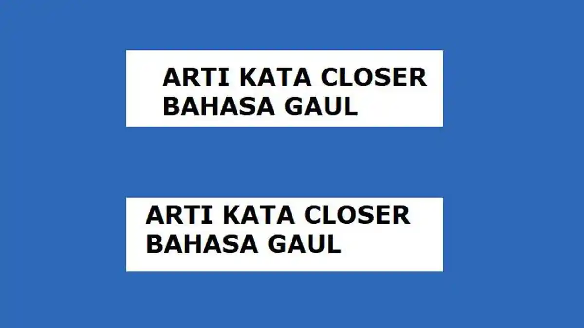 Mengenal Arti Kata Closer dalam Bahasa Gaul, Istilah Populer dari TikTok, Terjemahan Bahasa Inggris